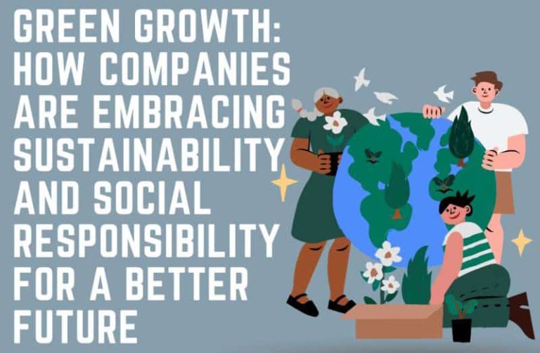 Green Growth: How Companies Are Embracing Sustainability and Social Responsibility for a Better Future